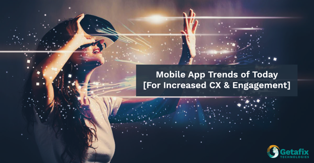 Mobile App Trends of Today [For Increased CX & Engagement]-01